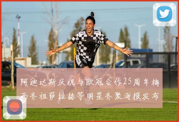 阿迪达斯庆祝与欧冠合作25周年梅西齐祖萨拉赫等明星齐聚海报发布
