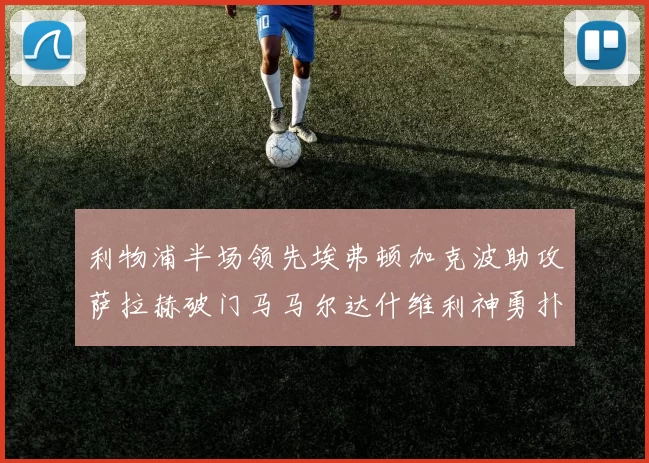利物浦半场领先埃弗顿加克波助攻萨拉赫破门马马尔达什维利神勇扑救
